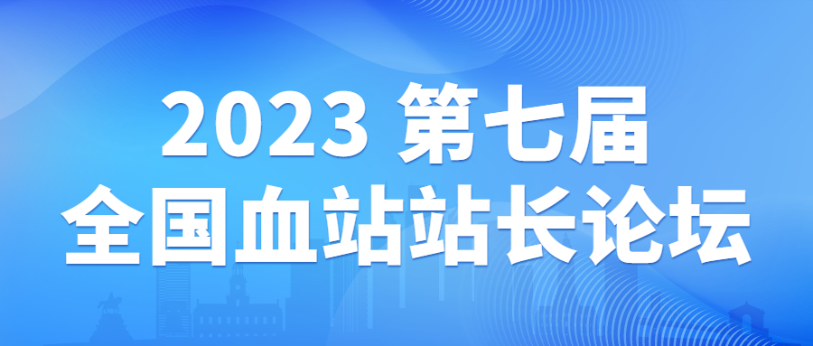 2023年第七届全国血站站长论坛简讯